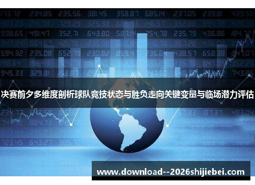 决赛前夕多维度剖析球队竞技状态与胜负走向关键变量与临场潜力评估 决赛前夕多维度剖析球队竞技状态与胜负走向关键变量与临场潜力评估