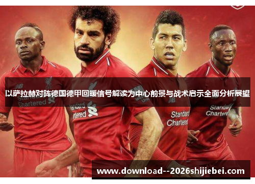 以萨拉赫对阵德国德甲回暖信号解读为中心前景与战术启示全面分析展望