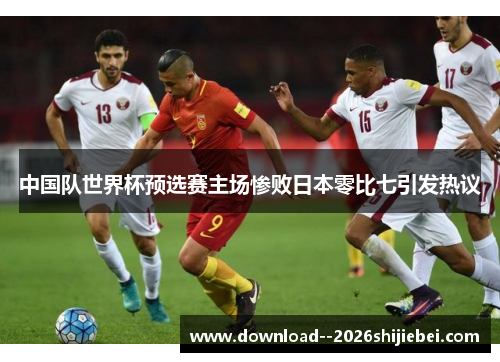 中国队世界杯预选赛主场惨败日本零比七引发热议