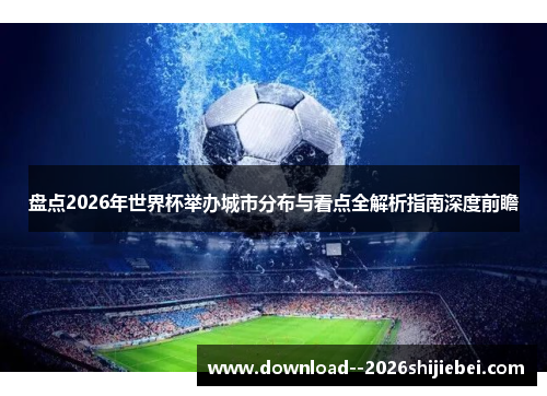 盘点2026年世界杯举办城市分布与看点全解析指南深度前瞻